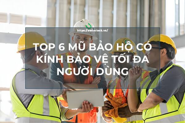 [Review] 6 Mũ Bảo Hộ Có Kính Bảo Vệ Tối Đa Người Dùng